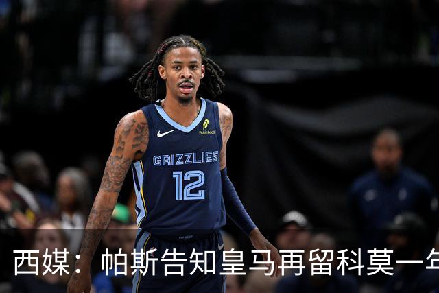 西媒：帕斯告知皇马再留科莫一年，他不确定能否得到穆帅重用